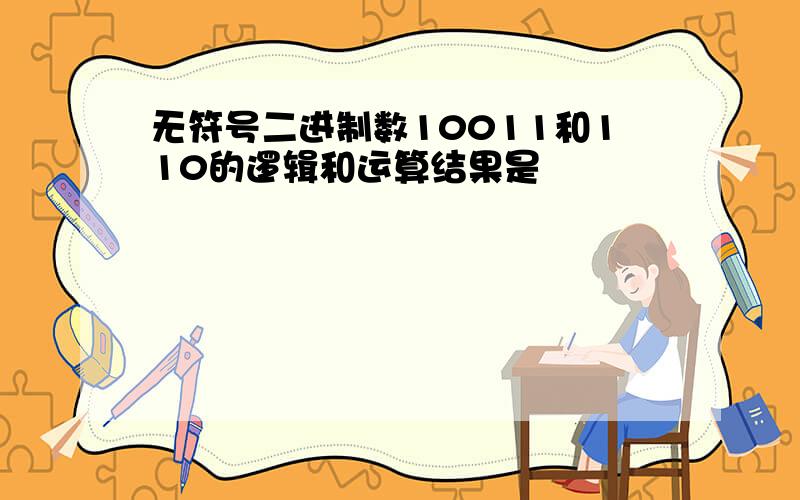 无符号二进制数10011和110的逻辑和运算结果是