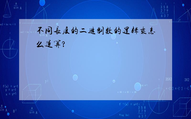 不同长度的二进制数的逻辑乘怎么运算?