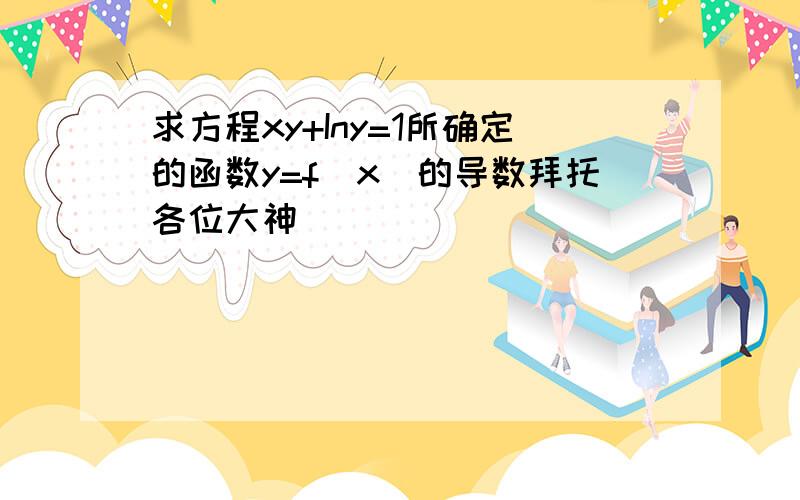 求方程xy+Iny=1所确定的函数y=f(x)的导数拜托各位大神