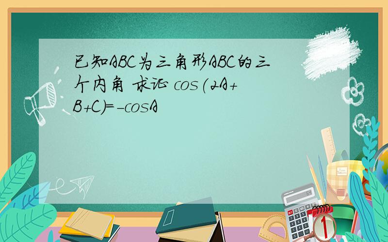 已知ABC为三角形ABC的三个内角 求证 cos(2A+B+C)=-cosA