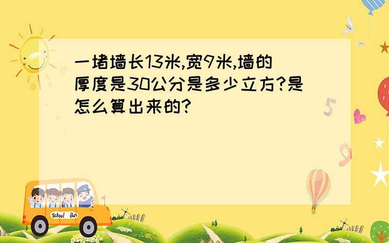 一堵墙长13米,宽9米,墙的厚度是30公分是多少立方?是怎么算出来的?