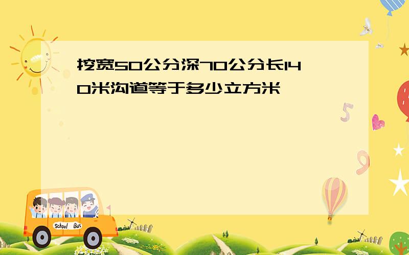 挖宽50公分深70公分长140米沟道等于多少立方米