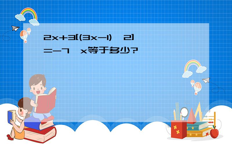 2x+3[(3x-1)÷2]=-7,x等于多少?