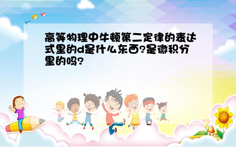 高等物理中牛顿第二定律的表达式里的d是什么东西?是微积分里的吗?