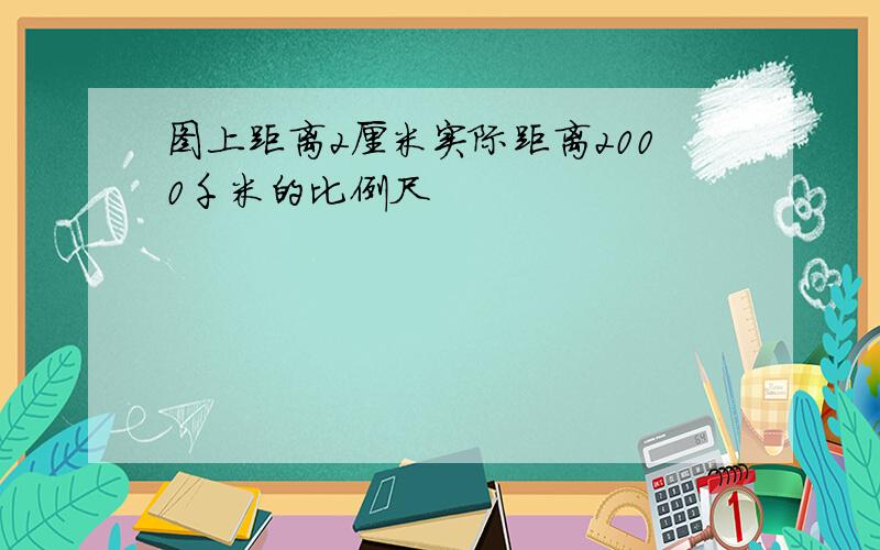 图上距离2厘米实际距离2000千米的比例尺