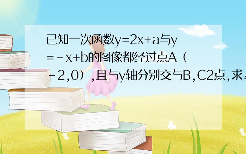 已知一次函数y=2x+a与y=-x+b的图像都经过点A（-2,0）,且与y轴分别交与B,C2点,求△ABC的面积和各点