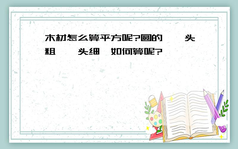 木材怎么算平方呢?圆的,一头粗,一头细,如何算呢?