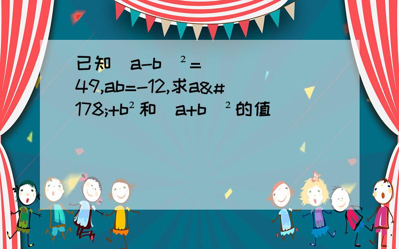 已知（a-b）²=49,ab=-12,求a²+b²和（a+b）²的值