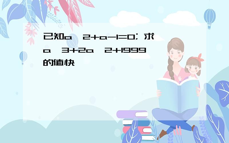 已知a^2+a-1=0; 求a^3+2a^2+1999 的值快