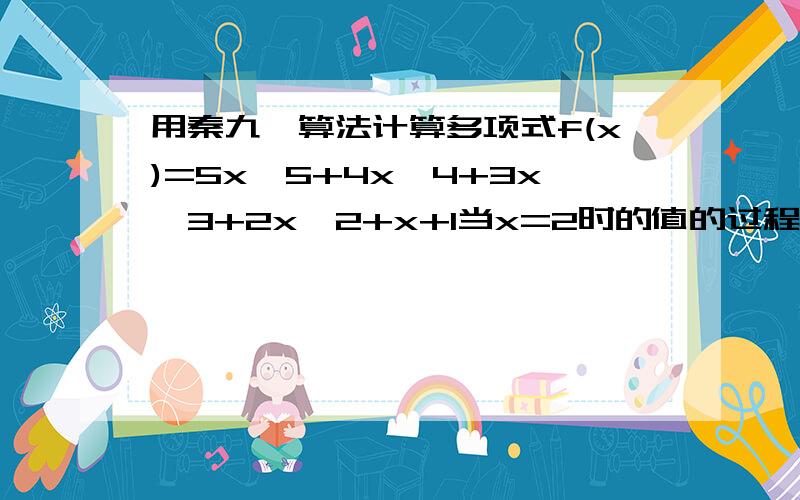 用秦九韶算法计算多项式f(x)=5x^5+4x^4+3x^3+2x^2+x+1当x=2时的值的过程中,要经过 次乘法运算和 次加法运