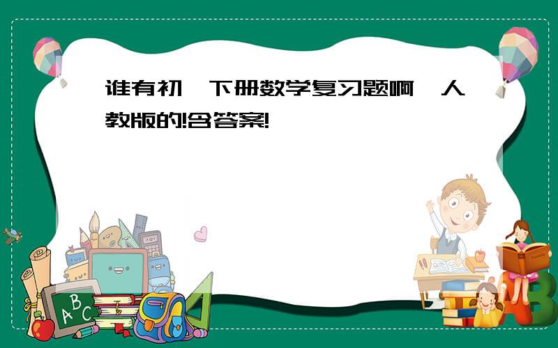 谁有初一下册数学复习题啊,人教版的!含答案!