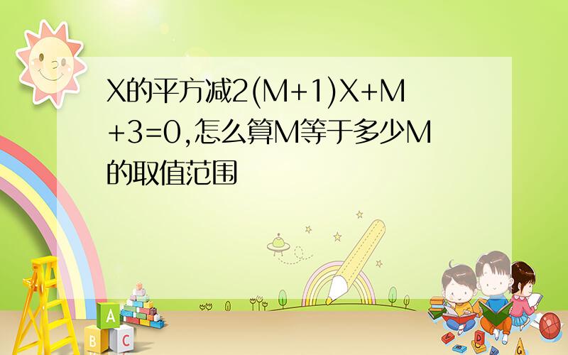 X的平方减2(M+1)X+M+3=0,怎么算M等于多少M的取值范围