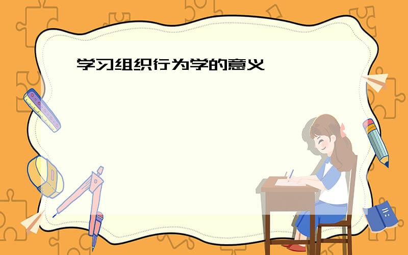 学习组织行为学的意义