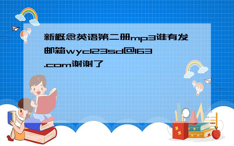 新概念英语第二册mp3谁有发邮箱wyc123sd@163.com谢谢了