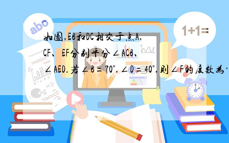 如图,EB和DC相交于点A,CF、EF分别平分∠ACB、∠AED.若∠B=70°,∠D=40°,则∠F的度数为···········（ ）（A）55° （B)56° （C）57° （D）58°