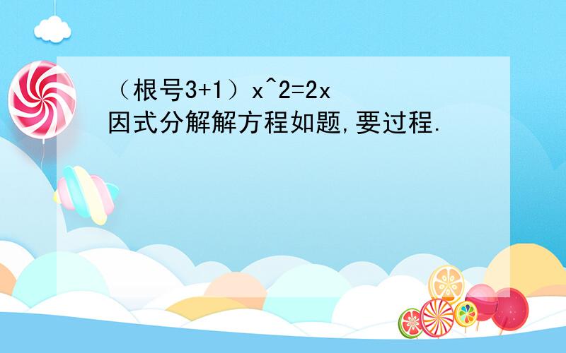 （根号3+1）x^2=2x 因式分解解方程如题,要过程.