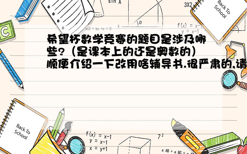 希望杯数学竞赛的题目是涉及哪些?（是课本上的还是奥数的）顺便介绍一下改用啥辅导书.很严肃的,请认真回答.