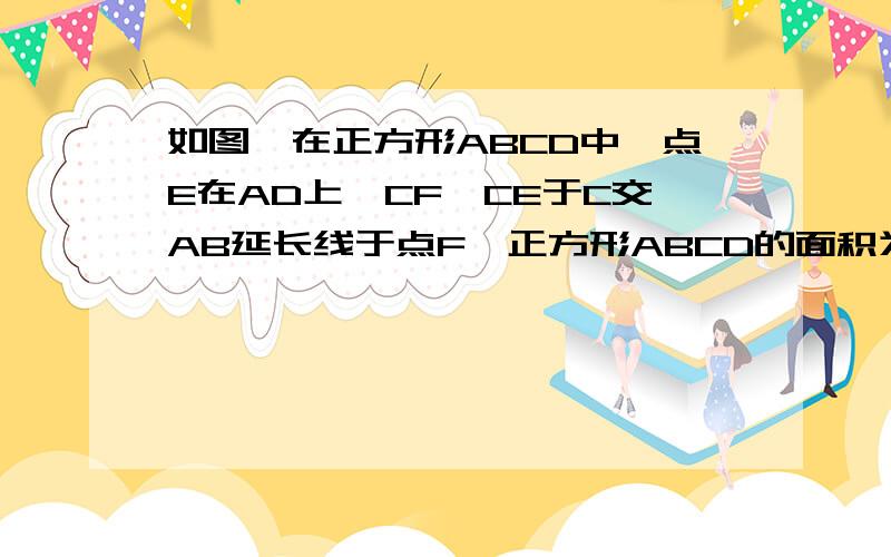 如图,在正方形ABCD中,点E在AD上,CF⊥CE于C交AB延长线于点F,正方形ABCD的面积为64,△CEF的面积为50,求△CBF的面积