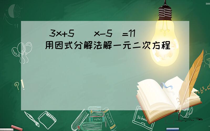 (3x+5)(x-5)=11 用因式分解法解一元二次方程