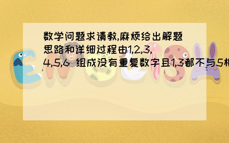 数学问题求请教,麻烦给出解题思路和详细过程由1,2,3,4,5,6 组成没有重复数字且1,3都不与5相邻的六位偶数的个数是（）