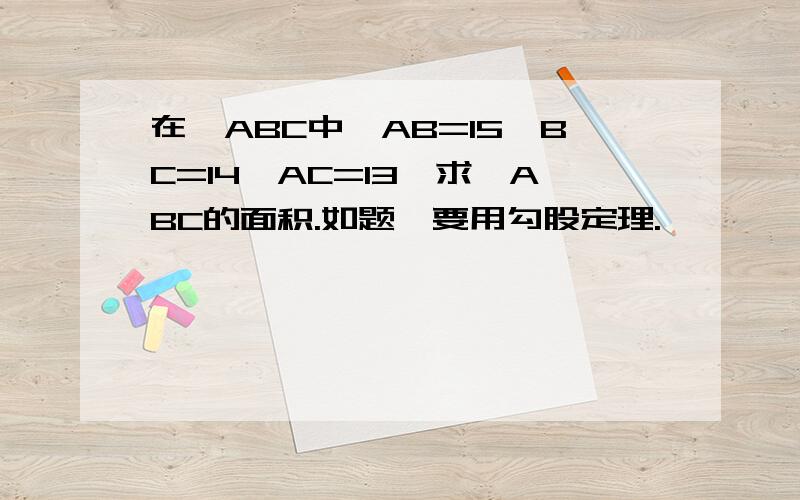 在△ABC中,AB=15,BC=14,AC=13,求△ABC的面积.如题,要用勾股定理.