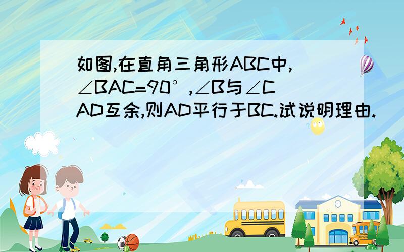 如图,在直角三角形ABC中,∠BAC=90°,∠B与∠CAD互余,则AD平行于BC.试说明理由.