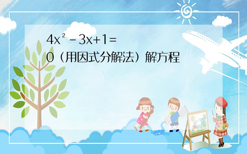 4x²-3x+1=0（用因式分解法）解方程