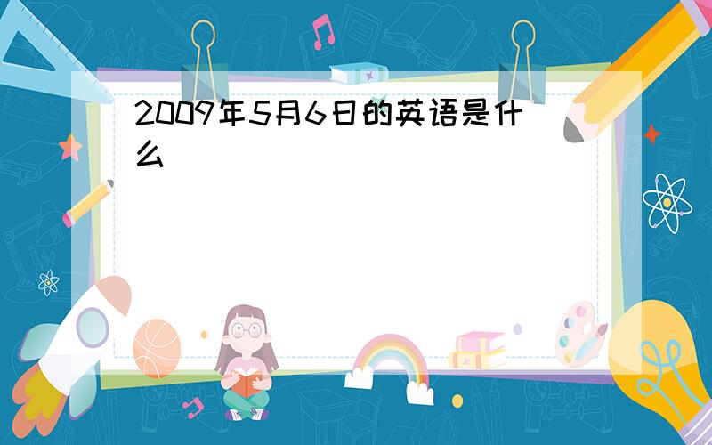 2009年5月6日的英语是什么