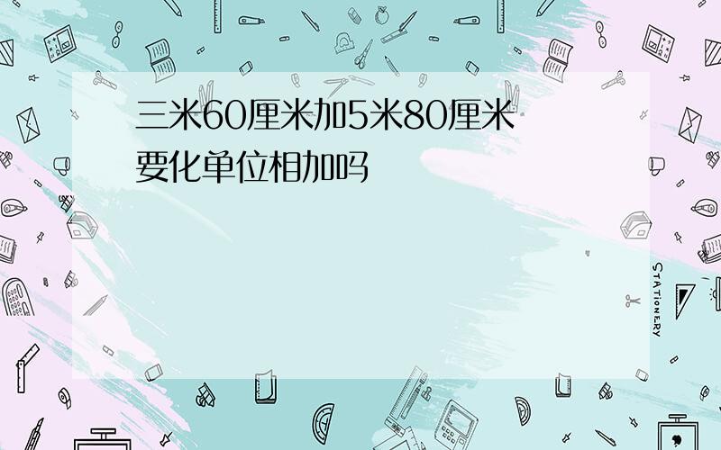 三米60厘米加5米80厘米 要化单位相加吗