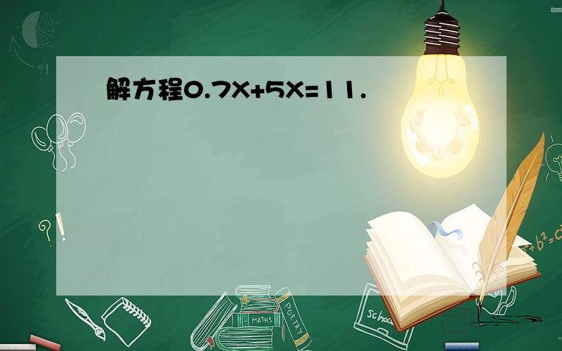 解方程0.7X+5X=11.