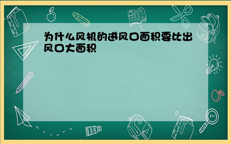 为什么风机的进风口面积要比出风口大面积