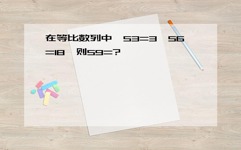 在等比数列中,S3=3,S6=18,则S9=?