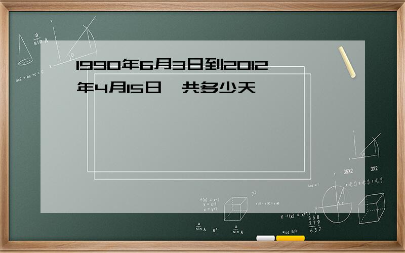 1990年6月3日到2012年4月15日一共多少天