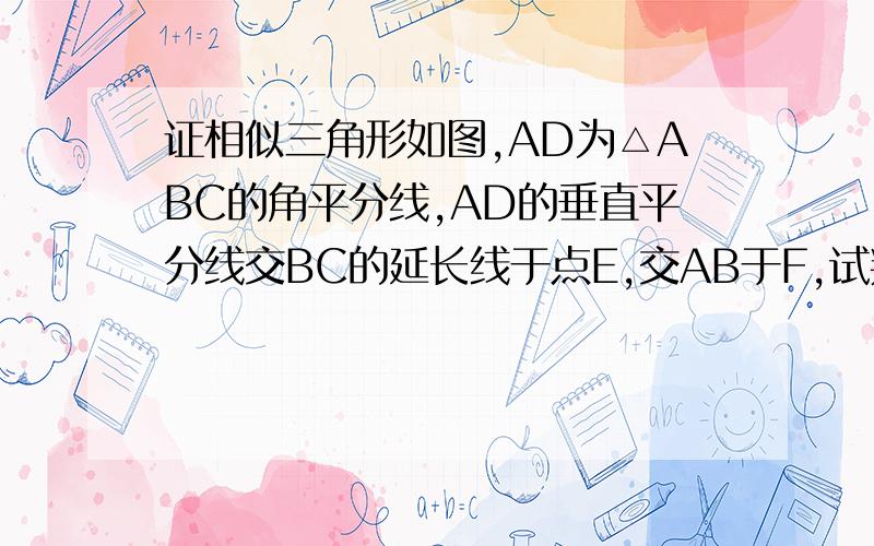 证相似三角形如图,AD为△ABC的角平分线,AD的垂直平分线交BC的延长线于点E,交AB于F,试判断△BAE与△ACE是否相似并说明理由.需要准确且详细的过程,图片已上传.