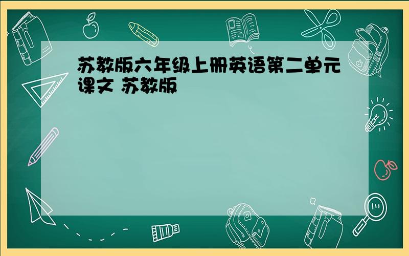 苏教版六年级上册英语第二单元课文 苏教版