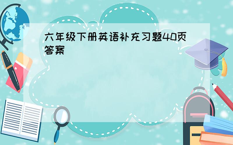 六年级下册英语补充习题40页答案