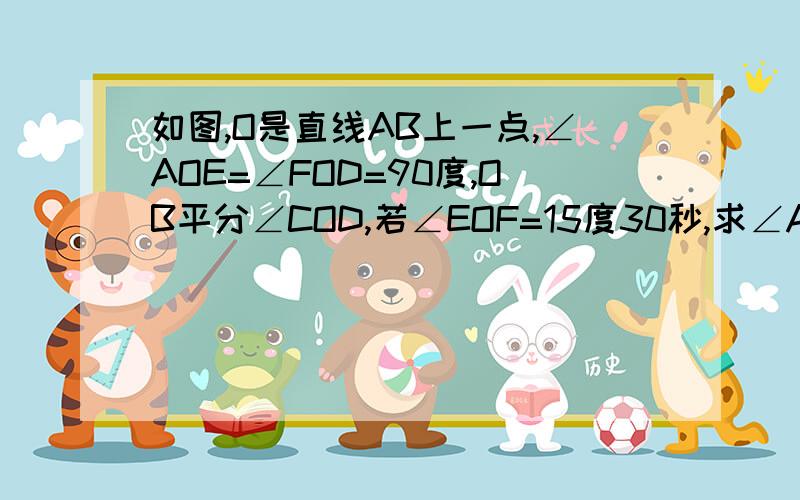 如图,O是直线AB上一点,∠AOE=∠FOD=90度,OB平分∠COD,若∠EOF=15度30秒,求∠AOC