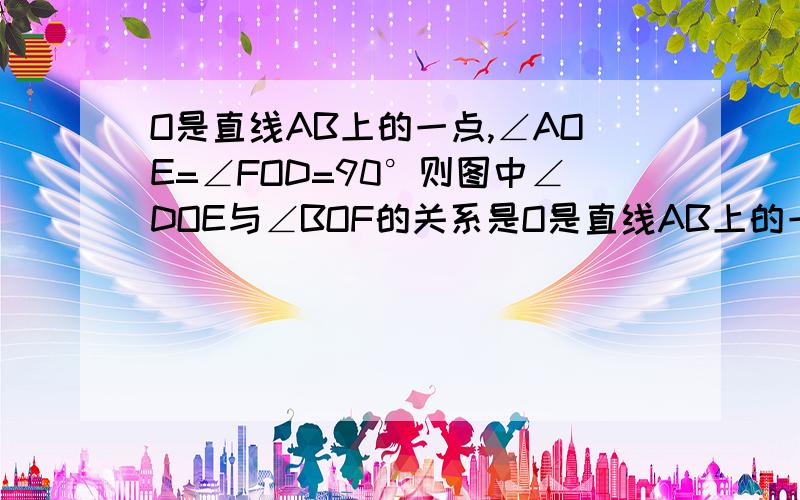 O是直线AB上的一点,∠AOE=∠FOD=90°则图中∠DOE与∠BOF的关系是O是直线AB上的一点，∠AOE=∠FOD=90°则图中∠DOE与∠BOF的关系是