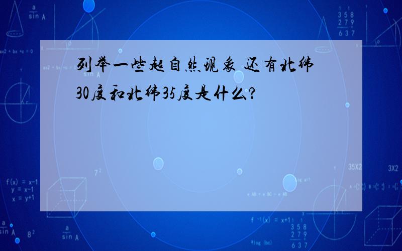 列举一些超自然现象 还有北纬30度和北纬35度是什么?