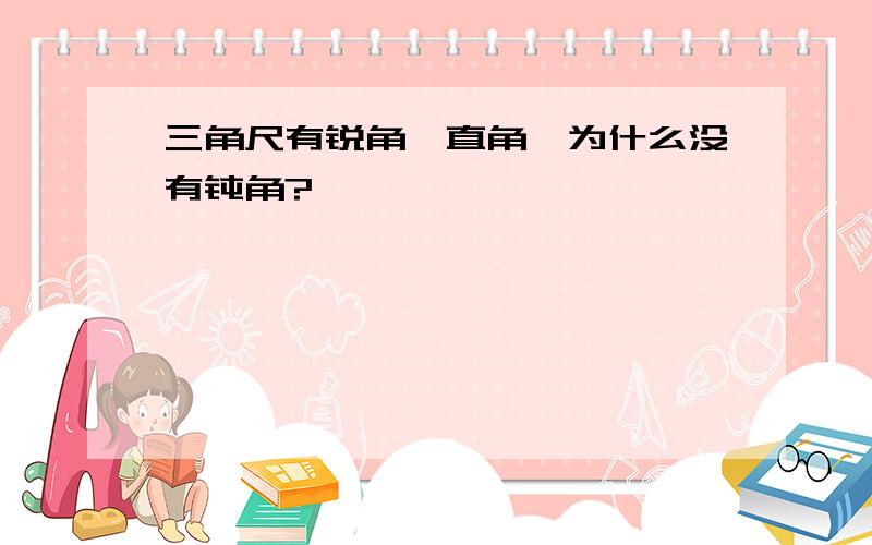 三角尺有锐角、直角,为什么没有钝角?