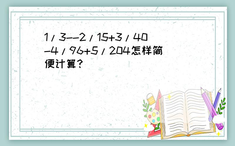 1/3--2/15+3/40-4/96+5/204怎样简便计算?