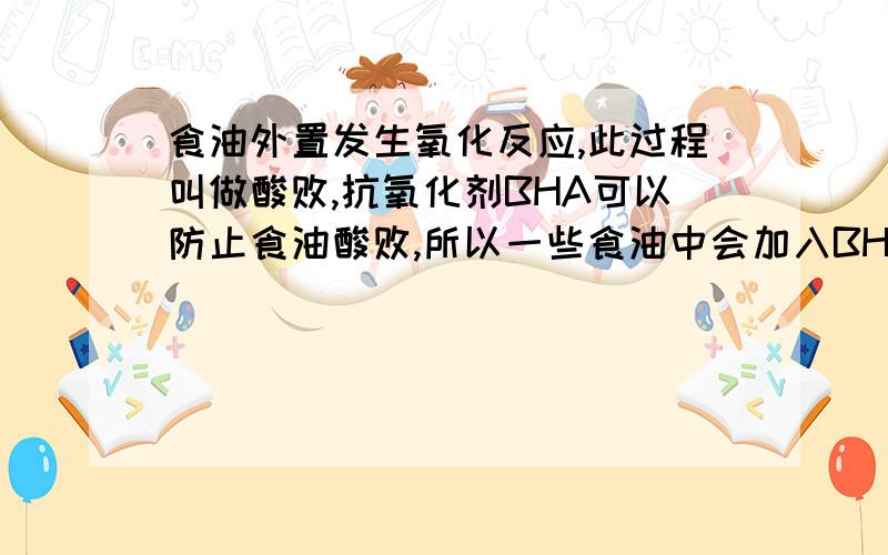 食油外置发生氧化反应,此过程叫做酸败,抗氧化剂BHA可以防止食油酸败,所以一些食油中会加入BHA,可是BHA是致癌物,BHAC9H12O,下列关于BHA正确说法是 A.是由多原子构成的化合物 B.物质中的碳氢两