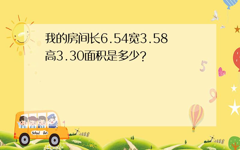 我的房间长6.54宽3.58高3.30面积是多少?