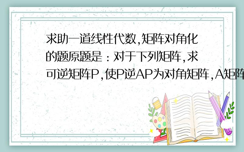 求助一道线性代数,矩阵对角化的题原题是：对于下列矩阵,求可逆矩阵P,使P逆AP为对角矩阵,A矩阵是3X3的,第一行4,6,0,二行-3,-5,0,三行-3,-6,1…………以上是原题,我的问题是,已经求出了其特征值1