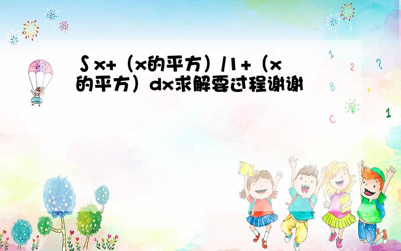 ∫x+（x的平方）/1+（x的平方）dx求解要过程谢谢