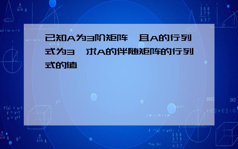 已知A为3阶矩阵,且A的行列式为3,求A的伴随矩阵的行列式的值