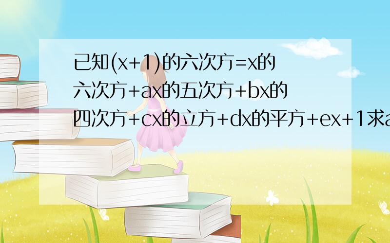 已知(x+1)的六次方=x的六次方+ax的五次方+bx的四次方+cx的立方+dx的平方+ex+1求a+b+c+d+e