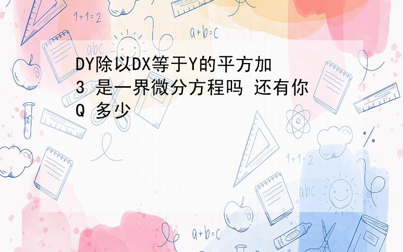 DY除以DX等于Y的平方加 3 是一界微分方程吗 还有你Q 多少