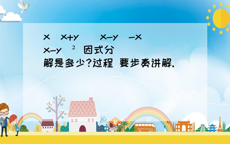 x[x+y][x-y]-x[x-y]² 因式分解是多少?过程 要步奏讲解.