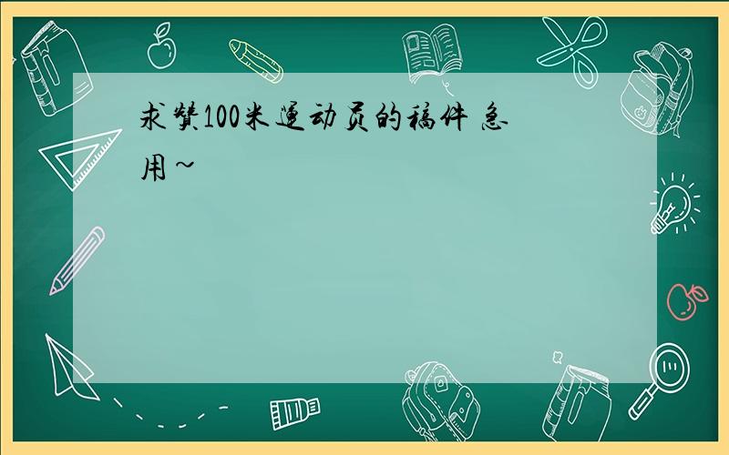 求赞100米运动员的稿件 急用~